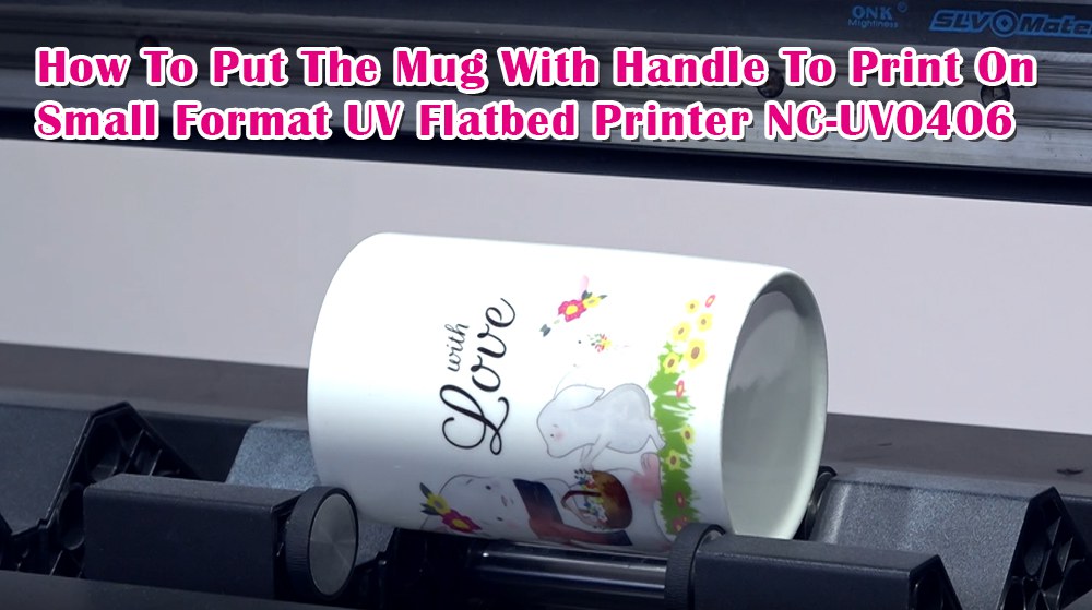 How To Put The Mug With Handle To Print On Small Format UV Flatbed Printer NC-UV0406
