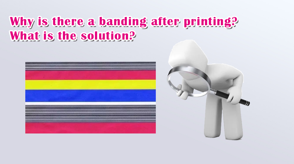 Why Is There A Banding After Printing? What Is The Solution?