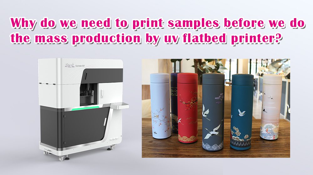 Why Do We Need To Print Samples Before Mass Production With UV Flatbed Printer?