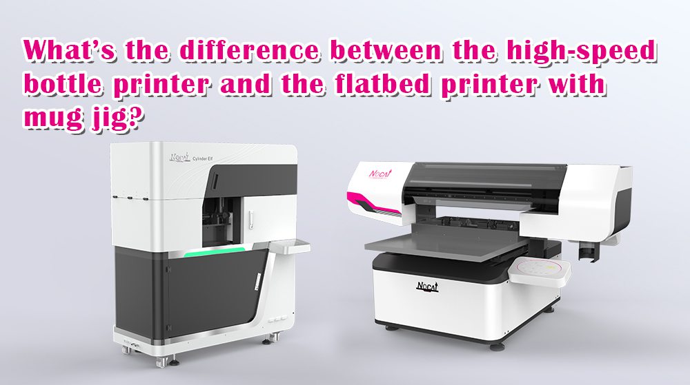 What’s The Difference Between The High Speed Bottle Printer And The Flatbed Printer With Mug Jig?