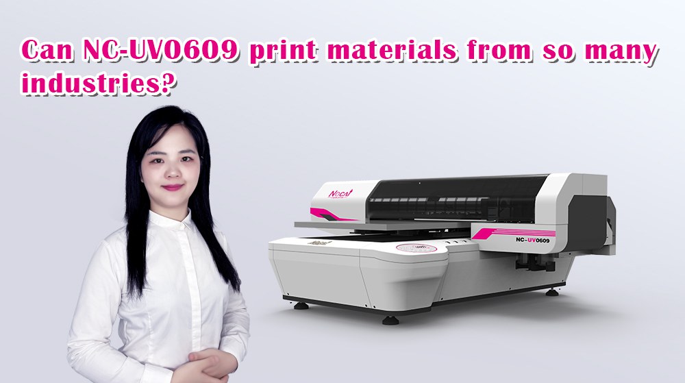 Can NC-UV0609 Print Materials From So Many Industries?