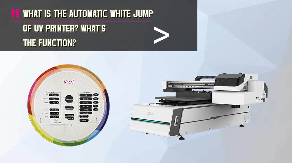 What Is The  Automatic White Jump Of UV Printer? What Is The Function?