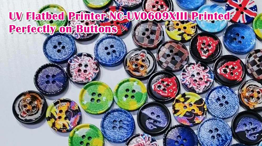 UV Flatbed Printer NC-UV0609XIII Printed Perfectly on Buttons