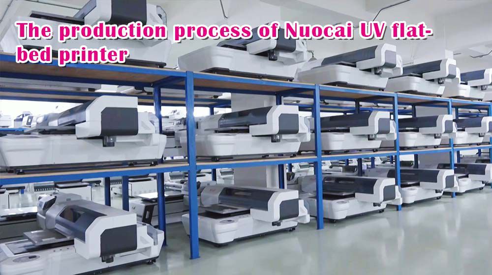 The Production Process Of Nuocai UV Flatbed Printer