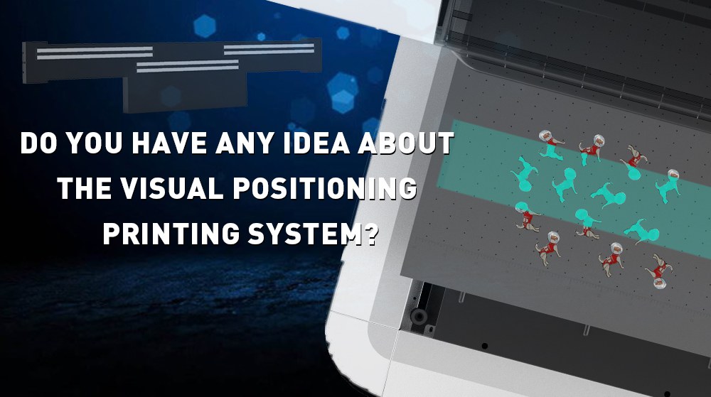 Do you have any idea about the visual positioning printing system?