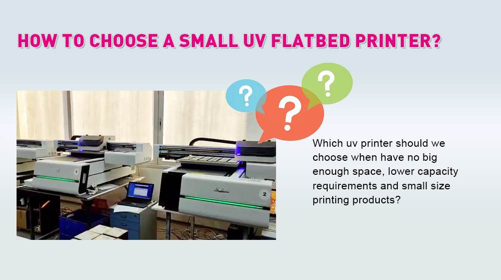 How To Select A Small UV Flatbed Printer