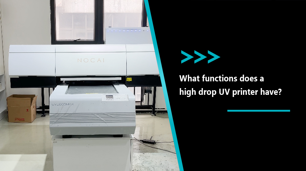 What Functions Does A High Drop UV Printer Have