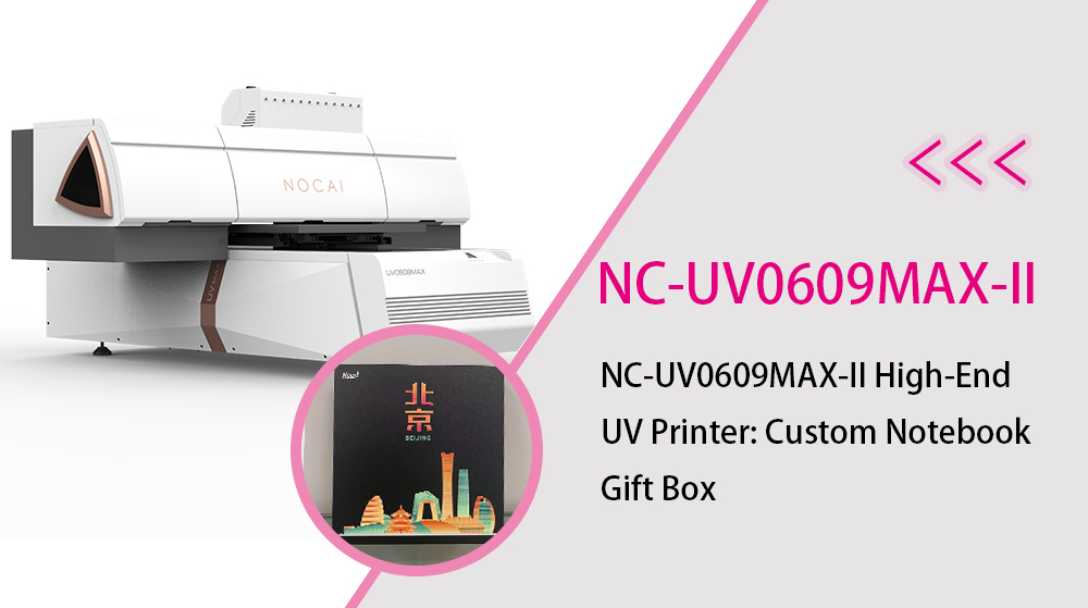 NC-UV0609MAX-II High-End UV Printer: Custom Notebook Gift Box