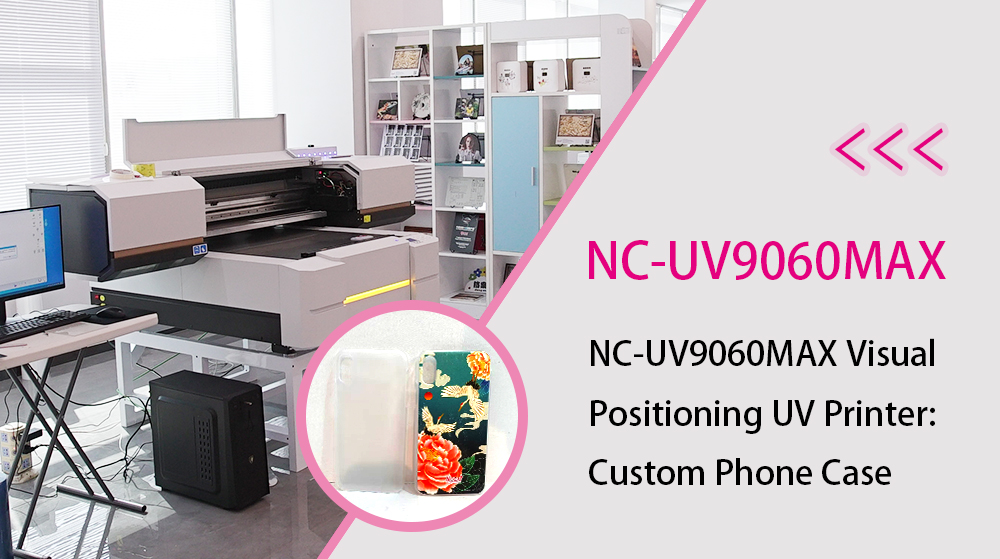 NC-UV9060MAX Visual Positioning UV Printer: Custom Phone Case