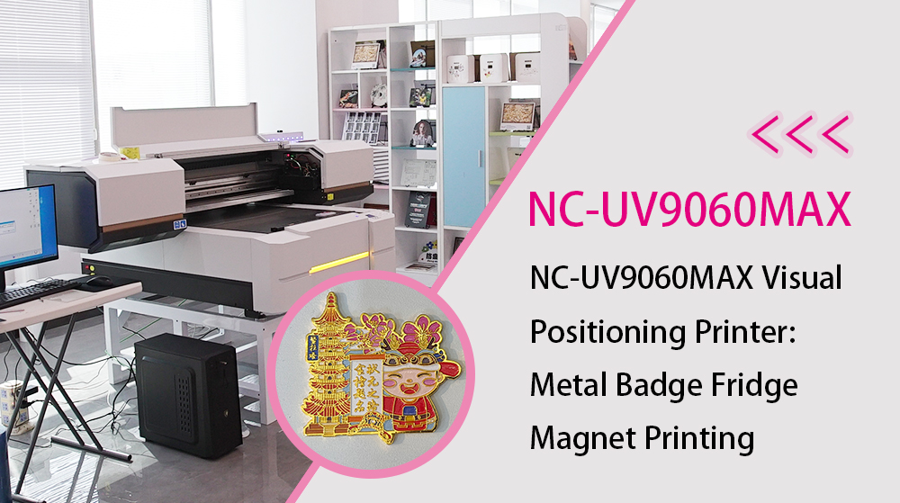 NC-UV9060MAX Visual Positioning Printer: Metal Badge Fridge Magnet Printing